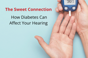 The Sweet Connection How Diabetes Can Affect Your Hearing
